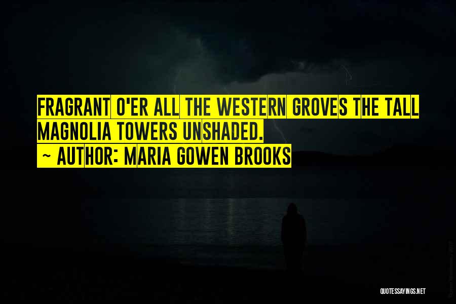 Maria Gowen Brooks Quotes: Fragrant O'er All The Western Groves The Tall Magnolia Towers Unshaded.