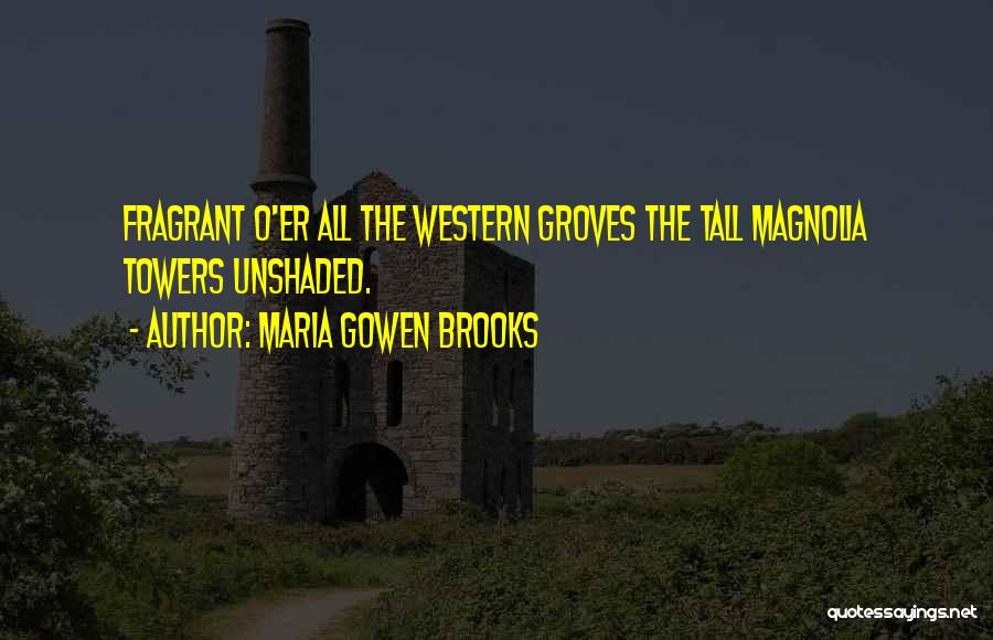 Maria Gowen Brooks Quotes: Fragrant O'er All The Western Groves The Tall Magnolia Towers Unshaded.