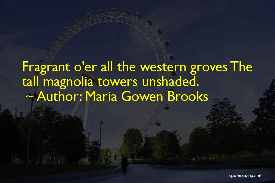 Maria Gowen Brooks Quotes: Fragrant O'er All The Western Groves The Tall Magnolia Towers Unshaded.