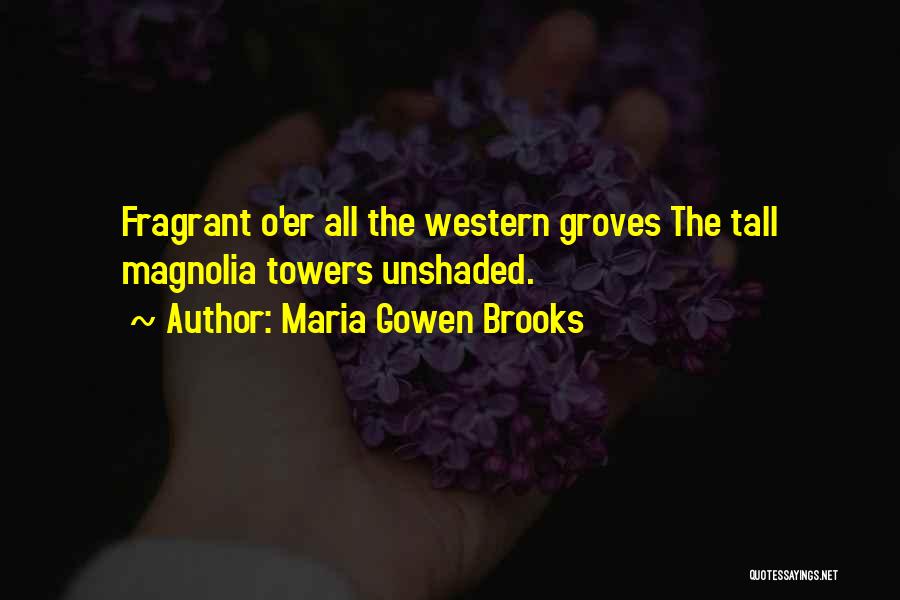 Maria Gowen Brooks Quotes: Fragrant O'er All The Western Groves The Tall Magnolia Towers Unshaded.