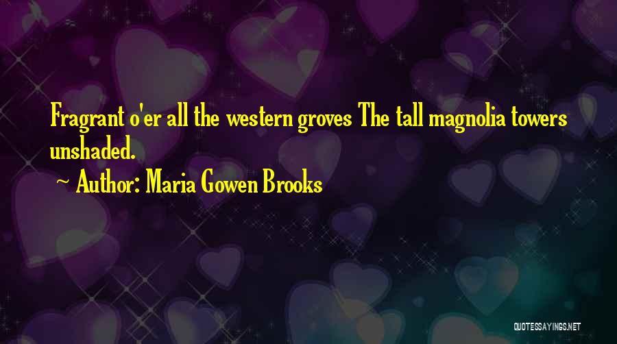 Maria Gowen Brooks Quotes: Fragrant O'er All The Western Groves The Tall Magnolia Towers Unshaded.