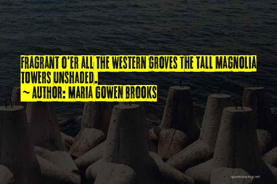 Maria Gowen Brooks Quotes: Fragrant O'er All The Western Groves The Tall Magnolia Towers Unshaded.