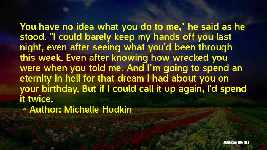 Michelle Hodkin Quotes: You Have No Idea What You Do To Me, He Said As He Stood. I Could Barely Keep My Hands