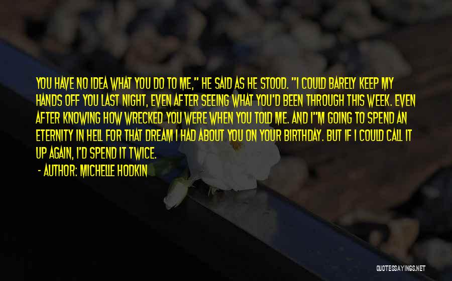 Michelle Hodkin Quotes: You Have No Idea What You Do To Me, He Said As He Stood. I Could Barely Keep My Hands