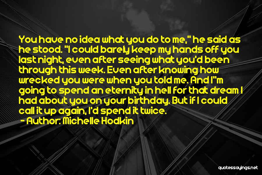 Michelle Hodkin Quotes: You Have No Idea What You Do To Me, He Said As He Stood. I Could Barely Keep My Hands