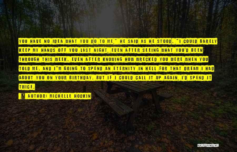 Michelle Hodkin Quotes: You Have No Idea What You Do To Me, He Said As He Stood. I Could Barely Keep My Hands