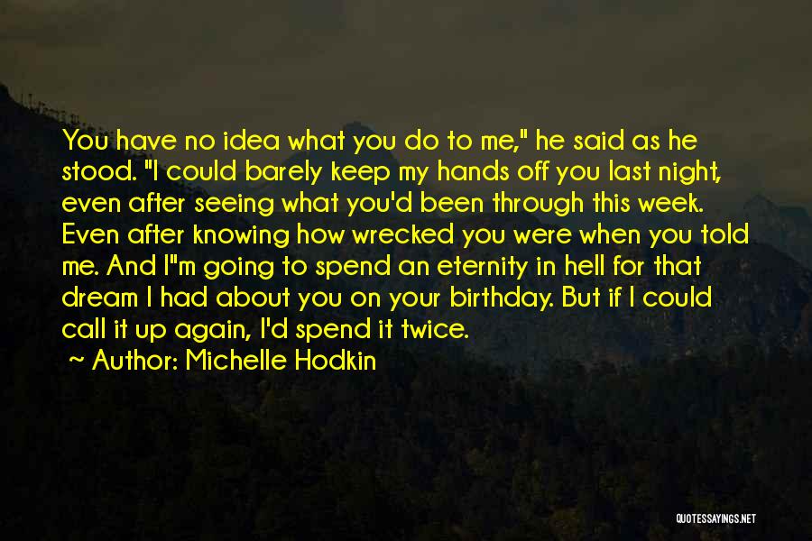 Michelle Hodkin Quotes: You Have No Idea What You Do To Me, He Said As He Stood. I Could Barely Keep My Hands