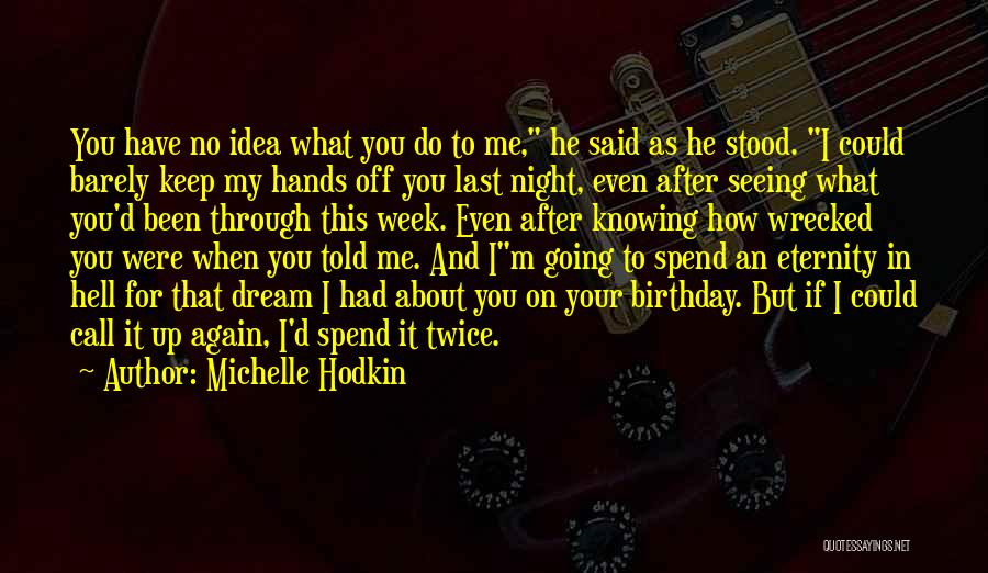 Michelle Hodkin Quotes: You Have No Idea What You Do To Me, He Said As He Stood. I Could Barely Keep My Hands