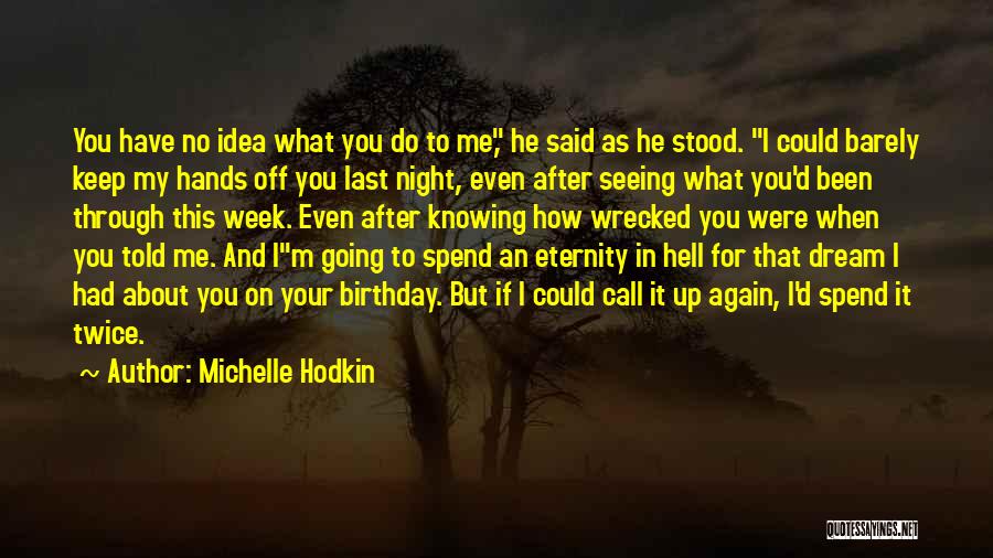 Michelle Hodkin Quotes: You Have No Idea What You Do To Me, He Said As He Stood. I Could Barely Keep My Hands