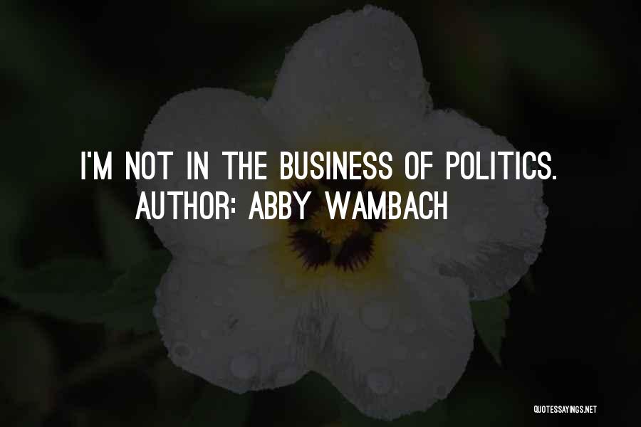 Abby Wambach Quotes: I'm Not In The Business Of Politics.