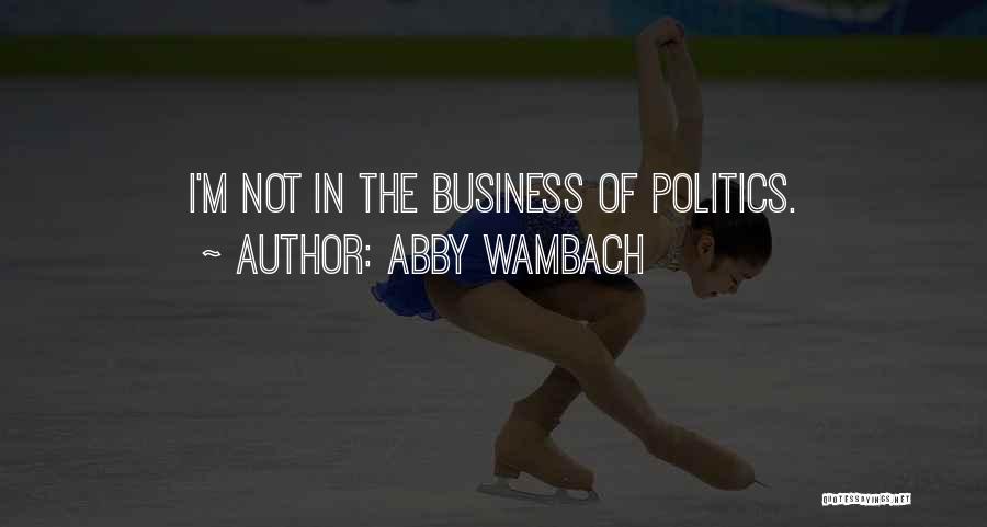 Abby Wambach Quotes: I'm Not In The Business Of Politics.