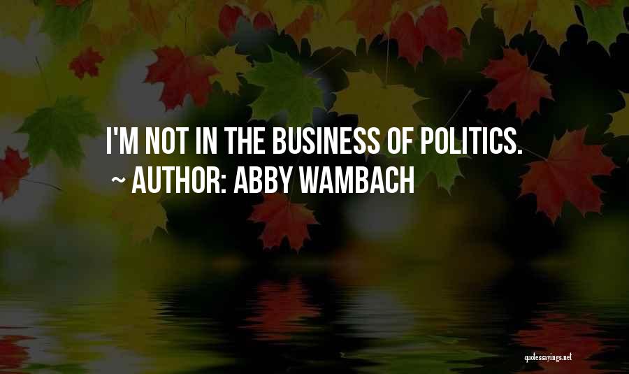 Abby Wambach Quotes: I'm Not In The Business Of Politics.