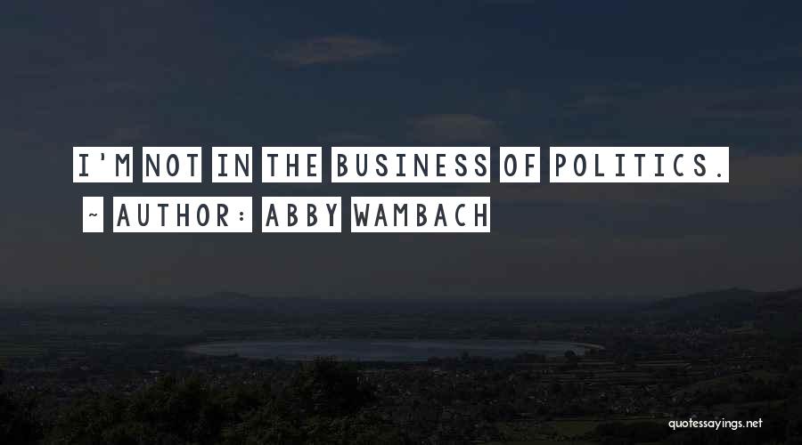 Abby Wambach Quotes: I'm Not In The Business Of Politics.