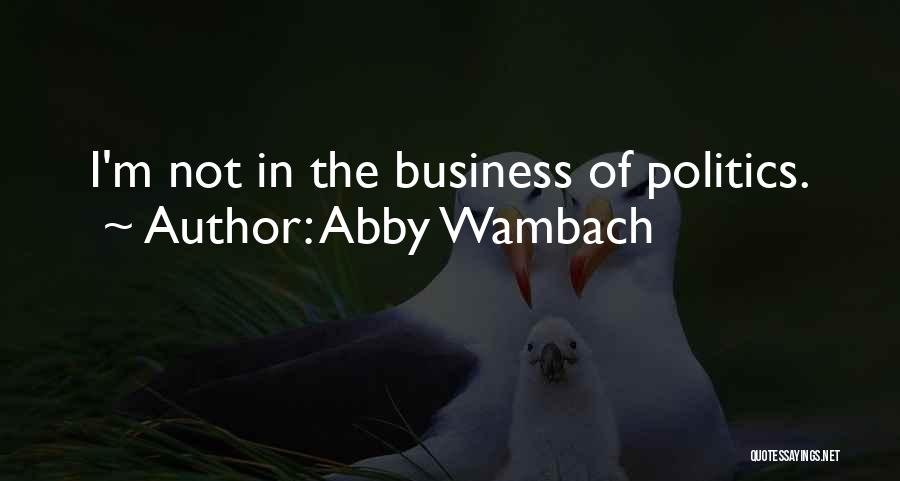 Abby Wambach Quotes: I'm Not In The Business Of Politics.