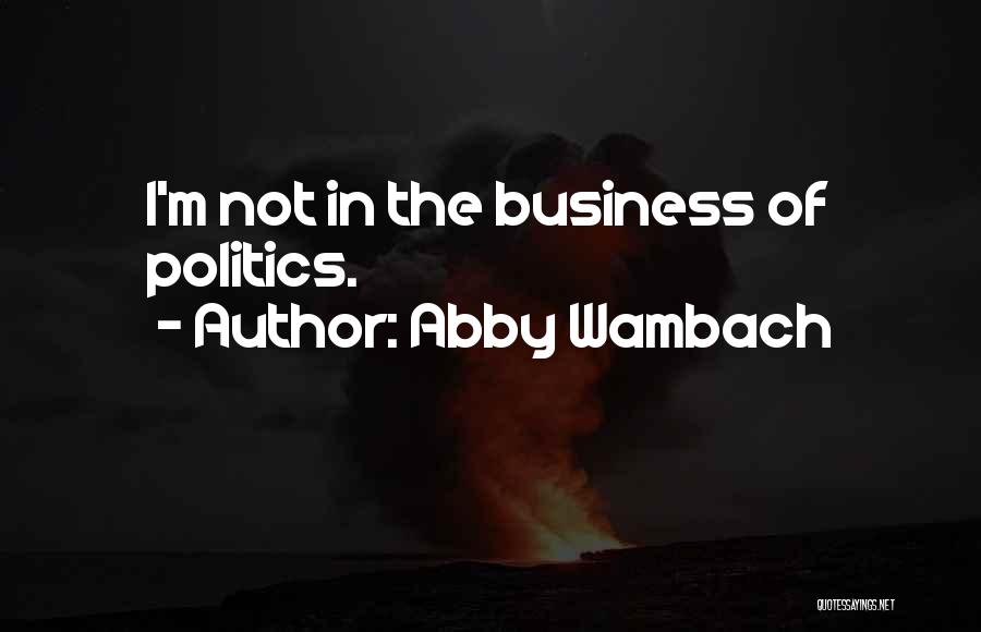 Abby Wambach Quotes: I'm Not In The Business Of Politics.