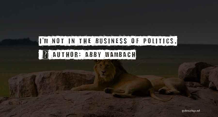 Abby Wambach Quotes: I'm Not In The Business Of Politics.