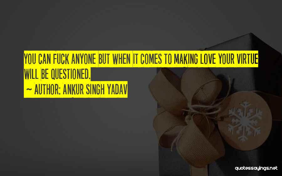 Ankur Singh Yadav Quotes: You Can Fuck Anyone But When It Comes To Making Love Your Virtue Will Be Questioned.