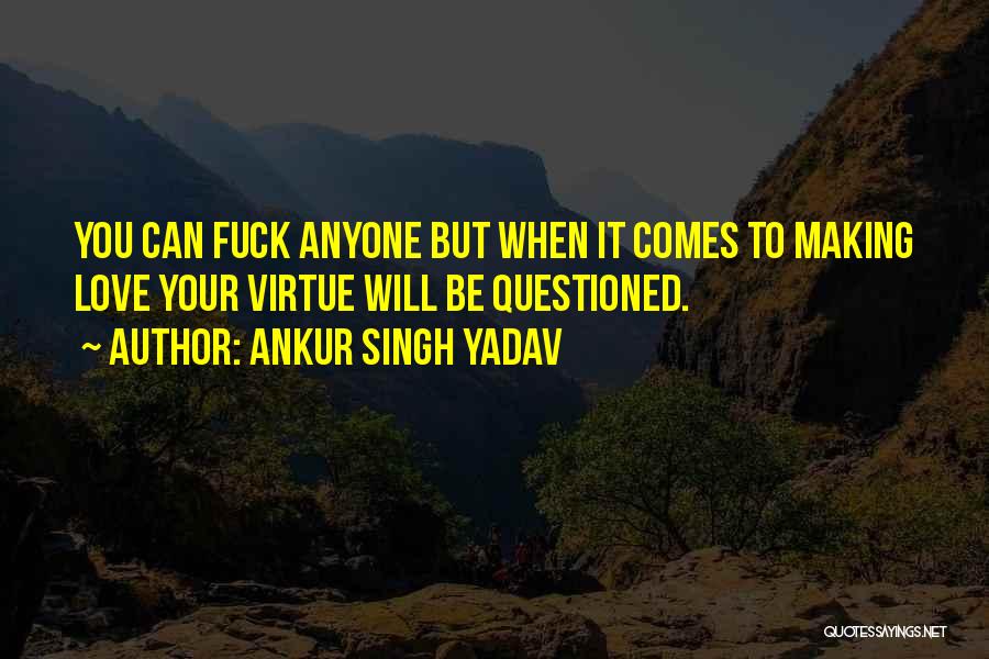 Ankur Singh Yadav Quotes: You Can Fuck Anyone But When It Comes To Making Love Your Virtue Will Be Questioned.