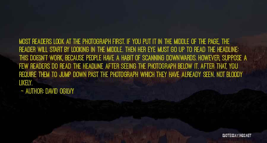 David Ogilvy Quotes: Most Readers Look At The Photograph First. If You Put It In The Middle Of The Page, The Reader Will