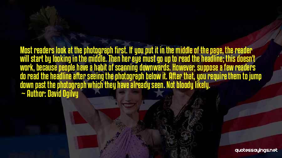 David Ogilvy Quotes: Most Readers Look At The Photograph First. If You Put It In The Middle Of The Page, The Reader Will