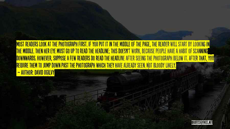 David Ogilvy Quotes: Most Readers Look At The Photograph First. If You Put It In The Middle Of The Page, The Reader Will
