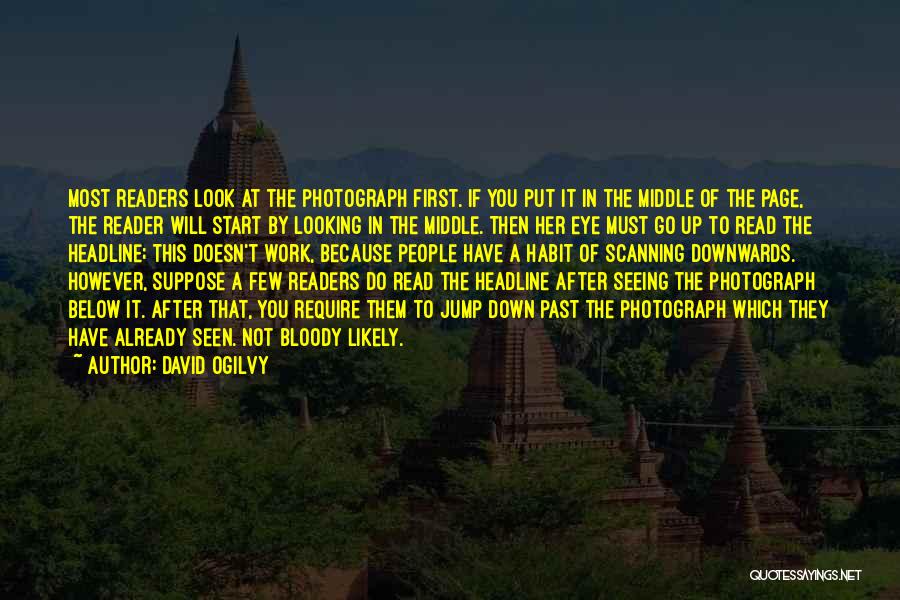 David Ogilvy Quotes: Most Readers Look At The Photograph First. If You Put It In The Middle Of The Page, The Reader Will