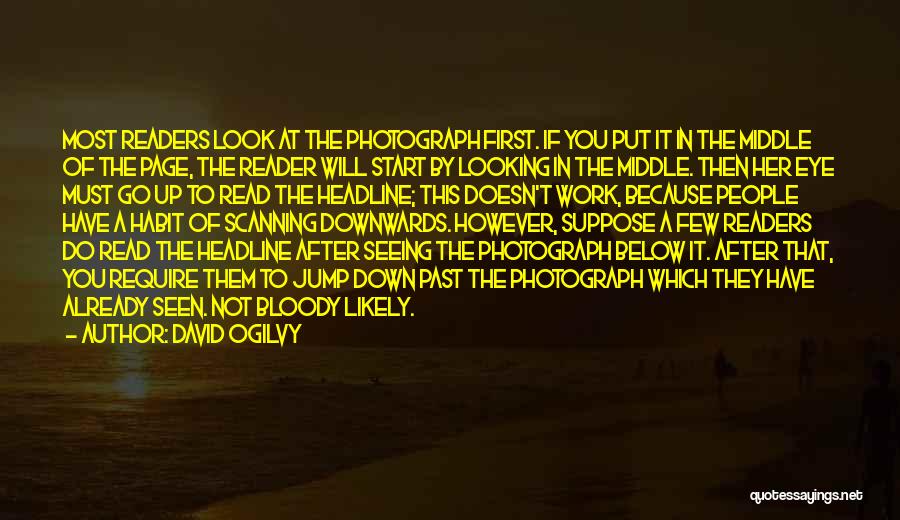 David Ogilvy Quotes: Most Readers Look At The Photograph First. If You Put It In The Middle Of The Page, The Reader Will