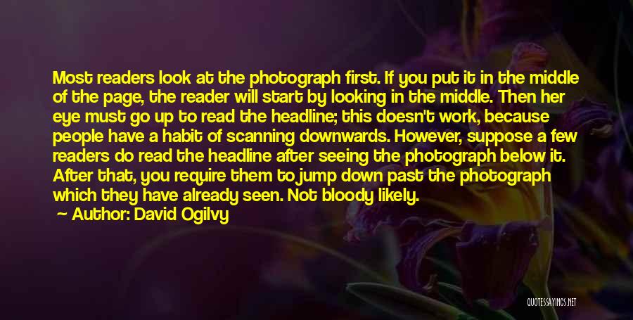 David Ogilvy Quotes: Most Readers Look At The Photograph First. If You Put It In The Middle Of The Page, The Reader Will