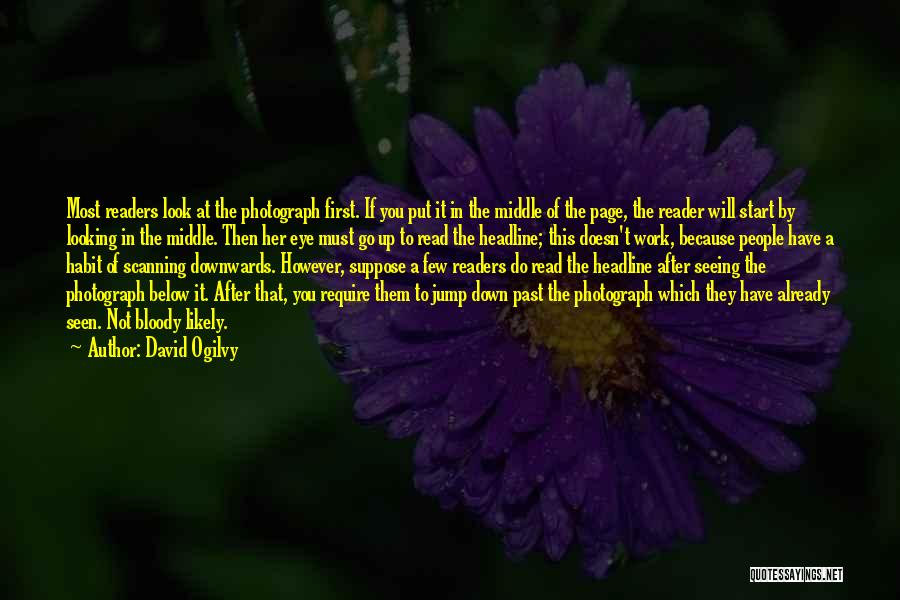 David Ogilvy Quotes: Most Readers Look At The Photograph First. If You Put It In The Middle Of The Page, The Reader Will