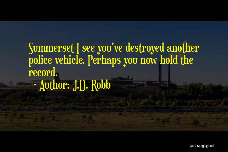 J.D. Robb Quotes: Summerset-i See You've Destroyed Another Police Vehicle. Perhaps You Now Hold The Record.