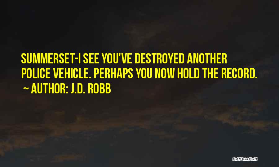 J.D. Robb Quotes: Summerset-i See You've Destroyed Another Police Vehicle. Perhaps You Now Hold The Record.