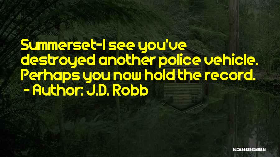 J.D. Robb Quotes: Summerset-i See You've Destroyed Another Police Vehicle. Perhaps You Now Hold The Record.