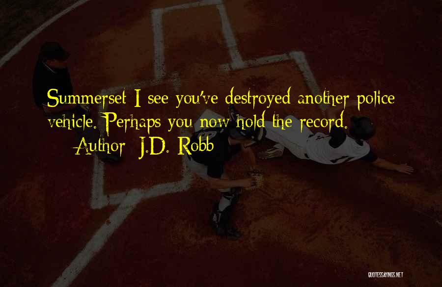 J.D. Robb Quotes: Summerset-i See You've Destroyed Another Police Vehicle. Perhaps You Now Hold The Record.