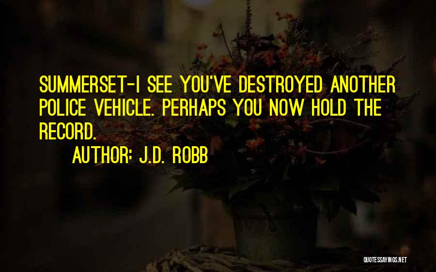 J.D. Robb Quotes: Summerset-i See You've Destroyed Another Police Vehicle. Perhaps You Now Hold The Record.