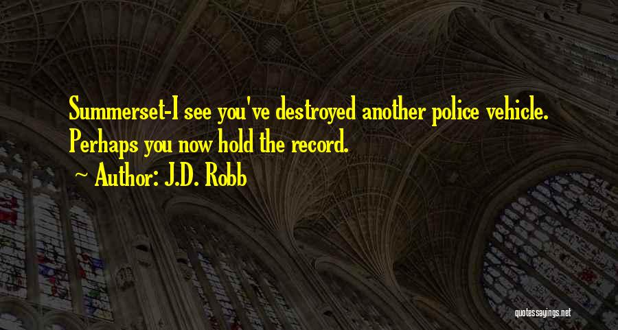 J.D. Robb Quotes: Summerset-i See You've Destroyed Another Police Vehicle. Perhaps You Now Hold The Record.