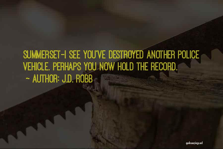 J.D. Robb Quotes: Summerset-i See You've Destroyed Another Police Vehicle. Perhaps You Now Hold The Record.