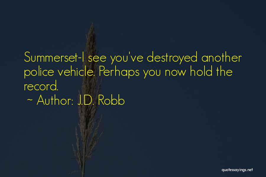 J.D. Robb Quotes: Summerset-i See You've Destroyed Another Police Vehicle. Perhaps You Now Hold The Record.