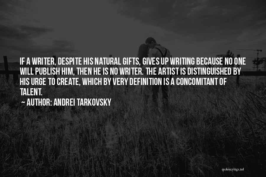 Andrei Tarkovsky Quotes: If A Writer, Despite His Natural Gifts, Gives Up Writing Because No One Will Publish Him, Then He Is No