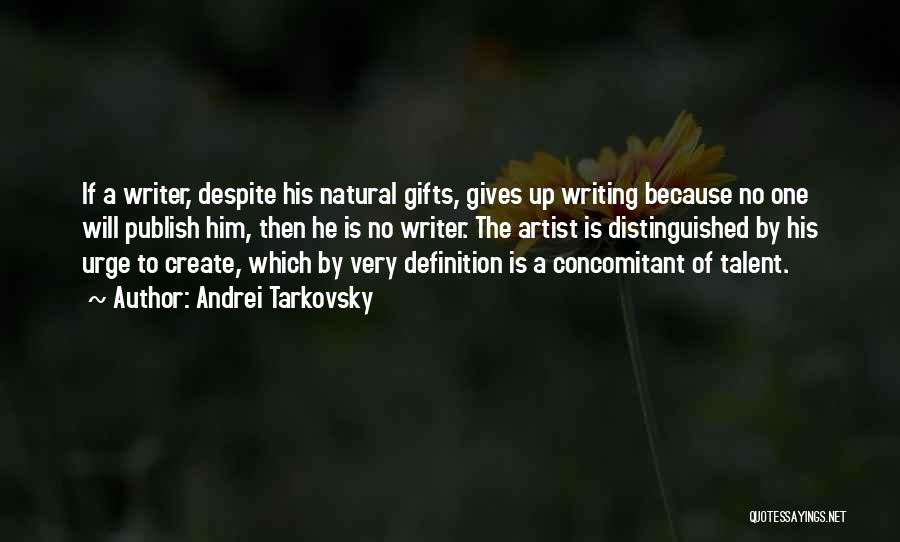 Andrei Tarkovsky Quotes: If A Writer, Despite His Natural Gifts, Gives Up Writing Because No One Will Publish Him, Then He Is No