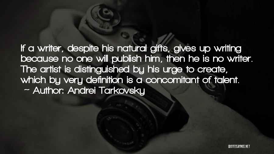 Andrei Tarkovsky Quotes: If A Writer, Despite His Natural Gifts, Gives Up Writing Because No One Will Publish Him, Then He Is No