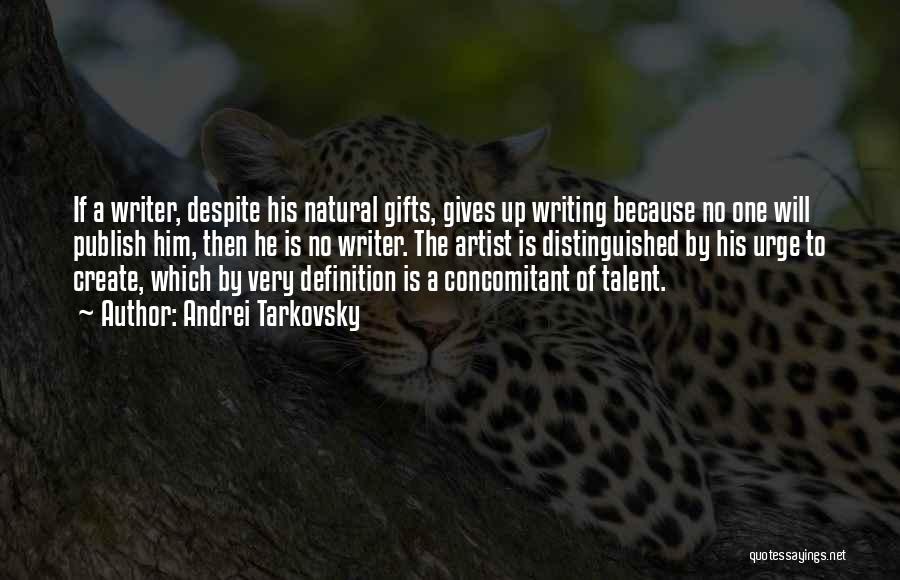 Andrei Tarkovsky Quotes: If A Writer, Despite His Natural Gifts, Gives Up Writing Because No One Will Publish Him, Then He Is No