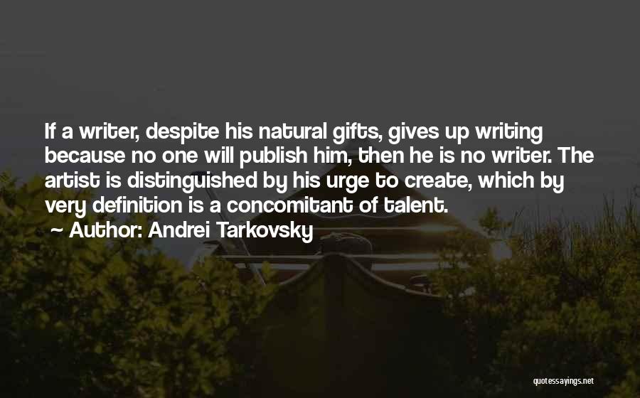 Andrei Tarkovsky Quotes: If A Writer, Despite His Natural Gifts, Gives Up Writing Because No One Will Publish Him, Then He Is No