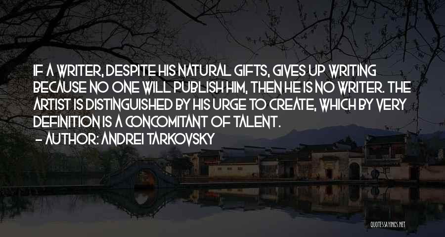 Andrei Tarkovsky Quotes: If A Writer, Despite His Natural Gifts, Gives Up Writing Because No One Will Publish Him, Then He Is No
