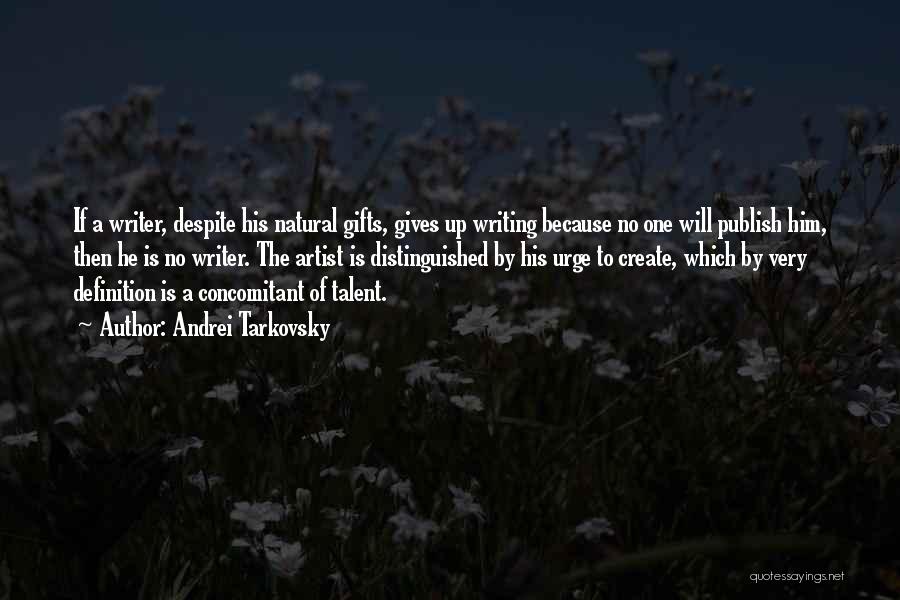 Andrei Tarkovsky Quotes: If A Writer, Despite His Natural Gifts, Gives Up Writing Because No One Will Publish Him, Then He Is No