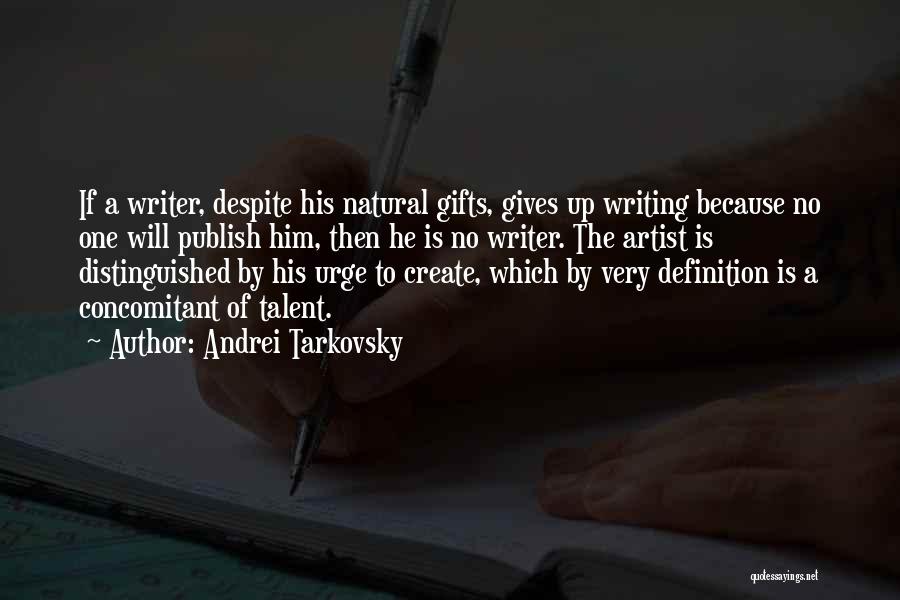 Andrei Tarkovsky Quotes: If A Writer, Despite His Natural Gifts, Gives Up Writing Because No One Will Publish Him, Then He Is No