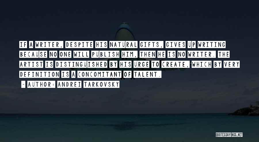 Andrei Tarkovsky Quotes: If A Writer, Despite His Natural Gifts, Gives Up Writing Because No One Will Publish Him, Then He Is No