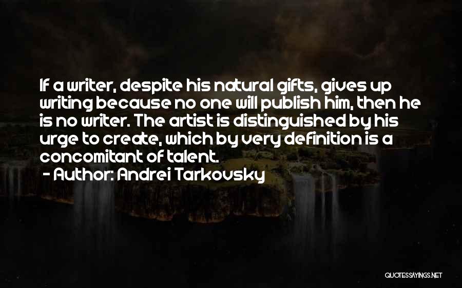 Andrei Tarkovsky Quotes: If A Writer, Despite His Natural Gifts, Gives Up Writing Because No One Will Publish Him, Then He Is No