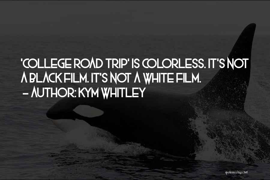 Kym Whitley Quotes: 'college Road Trip' Is Colorless. It's Not A Black Film. It's Not A White Film.