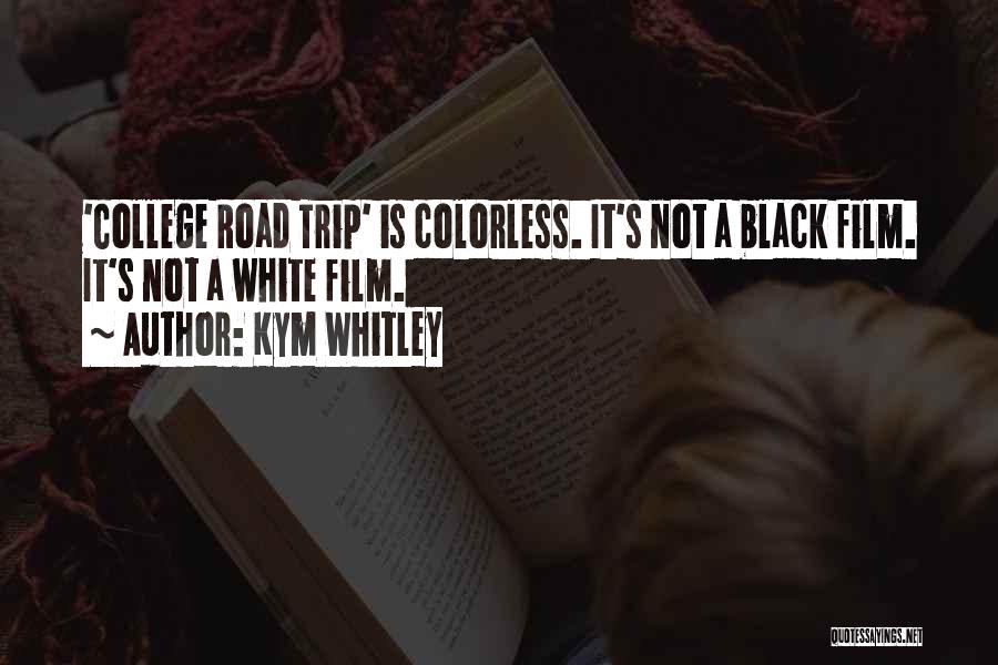 Kym Whitley Quotes: 'college Road Trip' Is Colorless. It's Not A Black Film. It's Not A White Film.