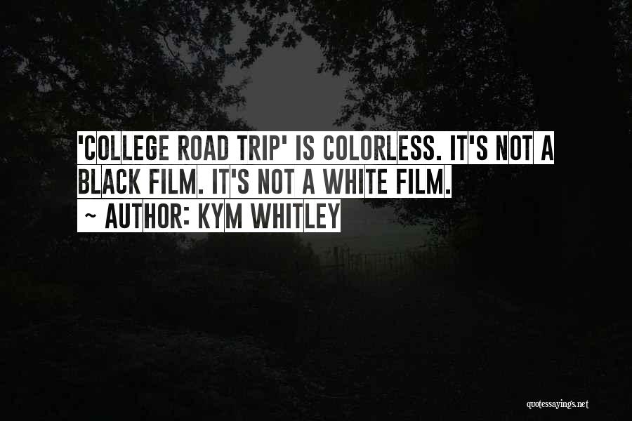 Kym Whitley Quotes: 'college Road Trip' Is Colorless. It's Not A Black Film. It's Not A White Film.